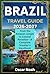 BRAZIL TRAVEL GUIDE 2026-2027: From the Amazon Jungle to Coastal Paradise—A Complete Traveler’s Handbook