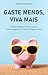 Gaste Menos, Viva Mais: O Método Inteligente Para Cortar Despesas, Evitar Armadilhas de Consumo e Construir Riqueza Real Mesmo Sem Ganhar Mais (Portuguese Edition)