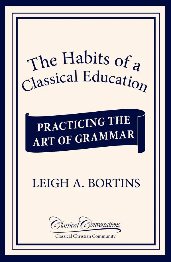 he Habits of a Classical Education: Practicing the Art of Grammar