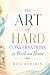 The Art of Hard Conversations at Work and Home