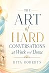 The Art of Hard Conversations at Work and Home
