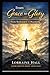 From Grace to Glory: From Brokenness to Becoming: A Journey of Transformation