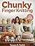 Chunky Finger Knitting : 50 Fast and Fun Beginner projects - No needles needed for blankets, Scarves and more