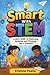 Smart with Stem: A Kid’s Guide to Exploring, Building, and Thinking Like a Scientist