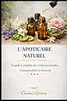 L’APOTICAIRE NATUREL Tome 1: Guide Complet des Huiles Essentielles Indispensables à Domicile (French Edition)
