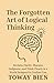 The Forgotten Art of Logical Thinking: Reclaim Clarity, Sharpen Judgment, and Think Clearly in a World Designed to Confuse You