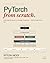 PyTorch from Scratch: Volume 1: Master Deep Learning Step by Step