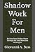 Shadow Work For Men: Reclaim Your Hidden Power Through the Four Masculine Archetypes
