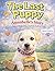 The Last Puppy: Annabelle’s Story: From a Rainy Beginning to a Life Full of Love