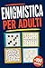 Enigmistica Per Adulti: +100 Enigmi – Sfide brillanti di logica, intuito, osservazione e concentrazione (Italian Edition)