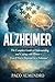 ALZHEIMER: The Complete Guide to Understanding and Coping with Illness—Even If You're Desperate for a Solution!