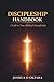 Discipleship Handbook: A Call To True Discipleship