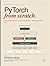 PyTorch from Scratch: Volume 1: Master Deep Learning Step by Step