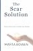 The Scar Solution: Step by-Step Guide to Fading and Healing