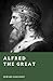Alfred the Great: Defender of Anglo-Saxon England (Forgotten Rulers)