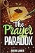 The Prayer Paradox: Harvesting the Prayers You Forgot You Prayed