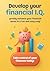 Develop Your Financial I.Q: Greatly Enhance Your Financial Sense in a Fun and Easy Way! A Practical Guide to Financial IQ, Passive Income, and Wealth Creation