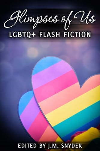 Glimpses of Us: An LGBTQ+ Flash Fiction Anthology (Kindle Edition)