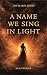 A Name We Sing in Light by M.M. Felsner A Name We Sing in Light by M.M. Felsner