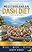 The Complete Mediterranean DASH Diet for Seniors: Lower Blood Pressure Naturally, 30 Heart-Healthy Recipes, Low-Sodium Cooking & a 4-Week Meal Plan