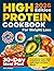 High Protein Cookbook for Weight Loss: 108 Healthy and Easy Low Carb Recipes with Smart Tips and a 30-Day Meal Plan to Transform Your Body