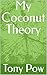 My Coconut Theory