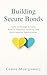 Building Secure Bonds: Tools to Manage Anxiety, Reduce Negative Thinking, and Build Healthy Relationships (The Mind Control & Emotional Mastery Book 3)