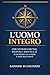 L'Uomo Integro: Come costruire carattere, disciplina e rispetto di sé in un mondo che ha perso il senso della virilità — Guida pratica per uomini tra i 25 e i 45 anni (Italian Edition)