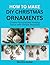 How to make DIY Christmas Ornaments : Create Personalized Holiday Decor with Simple Materials