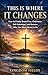 This Is Where It Changes: How to Finally Break Free, Overcome Self-Sabotage, and Become Who You Were Meant to Be (KINGDOM FIELDS: Harvest Series)