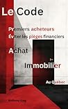 Le Code - Premiers acheteurs: Éviter les pièges financiers en achat immobilier au Québec (French Edition)