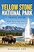 YELLOW STONE NATIONAL PARK TRAVEL GUIDE: Wildlife, Geysers, Scenic Landscapes, and Complete Travel Planning Guide