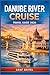 DANUBE RIVER CRUISE TRAVEL GUIDE 2026: Turn a Multi-Country Voyage into a Meaningful Cultural Experience with Smart Itineraries, Timing Tips, and Realistic Budget Planning