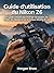 Guide d'utilisation du Nikon Z6: Un guide complet pour maîtriser les boutons, les modes, les réglages et les techniques de prise de vue (French Edition)