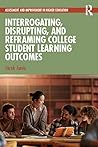 Interrogating, Disrupting, and Reframing College Student Learning Outcomes (Assessment and Improvement in Higher Education)