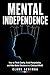 Mental Independence: How to Think Clearly, Avoid Manipulation, and Make Better Decisions in a Confused World