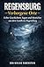 Regensburg Verborgene Orte: Echte Geschichten, Sagen und Mystiches aus dem Landkreis Regensburg (German Edition)