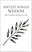 Ancient Roman Wisdom: 300 Timeless Quotes on Life, Power: A Premium Collection of Stoic Philosophy and Classical Roman Thought — The Perfect Gift for ... ... (Timeless Wisdom from Around the World)