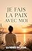 JE FAIS LA PAIX AVEC MOI: Sortir du conflit intérieur et apprendre à vivre en accord avec soi (French Edition)
