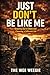 Just Don’t Be Like Me: Growing Up in Chaos and Choosing a Different Life
