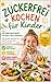 Zuckerfrei kochen für Kinder: Das Familienkochbuch für Babys und Kleinkinder. 100 schnelle, gesunde und leckere Rezepte ohne Industriezucker. (German Edition)