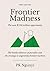 Frontier Madness: The Hostile Takeover of Paradise and the Strategy to Ungentrify Frontier Markets: The Next $100 Trillion Opportunity