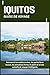 IQUITOS GUIDE DE VOYAGE: Découvrez les meilleurs sites, les points forts locaux, les sensations fortes en plein air et des conseils de voyage intelligents (French Edition)