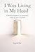 I Was Living in My Head: A ...