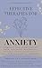 Effective Therapies for Anxiety: A Beginner's Guide to CBT, Exposure, EMDR, ACT, and the Most Effective Treatments for Generalized Anxiety, Panic, OCD, Social Anxiety, and Phobias
