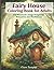 Fairy House Coloring Book for Adults and Teens:150 Whimsical Cottages and Enchanted Fairy Homes for Relaxation and Mindfulness: Discover 150 ... for adults and (CUTE FAIRY HOUSE COLLECTION)