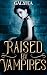 Raised by Vampires: A Dark Galatea Paranormal Romance
