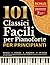 101 Classici Facili per Pianoforte per Principianti: Barocco, Classico, Romantico & XX secolo I brani più amati in arrangiamenti semplici per imparare rapidamente, suonare con sicurezza e ottenere un suono armonioso