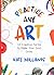 Practice Any Art: 10 Creative Forms to Make Your Soul Grow