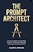 The Prompt Architect: The 2026 Playbook for Mastering AI Agents, Automating Workflows, and Scaling Your Digital Output